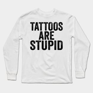 Tattoos Are Stupid - Text Style Black Font Long Sleeve T-Shirt